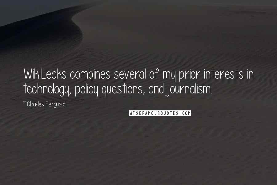 Charles Ferguson Quotes: WikiLeaks combines several of my prior interests in technology, policy questions, and journalism.