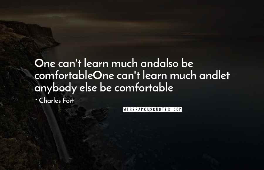 Charles Fort Quotes: One can't learn much andalso be comfortableOne can't learn much andlet anybody else be comfortable