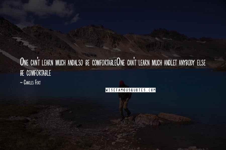 Charles Fort Quotes: One can't learn much andalso be comfortableOne can't learn much andlet anybody else be comfortable