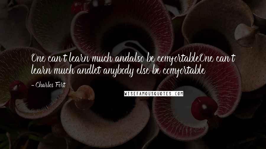 Charles Fort Quotes: One can't learn much andalso be comfortableOne can't learn much andlet anybody else be comfortable