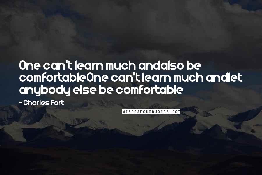 Charles Fort Quotes: One can't learn much andalso be comfortableOne can't learn much andlet anybody else be comfortable