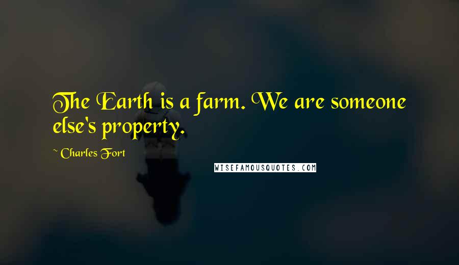 Charles Fort Quotes: The Earth is a farm. We are someone else's property.