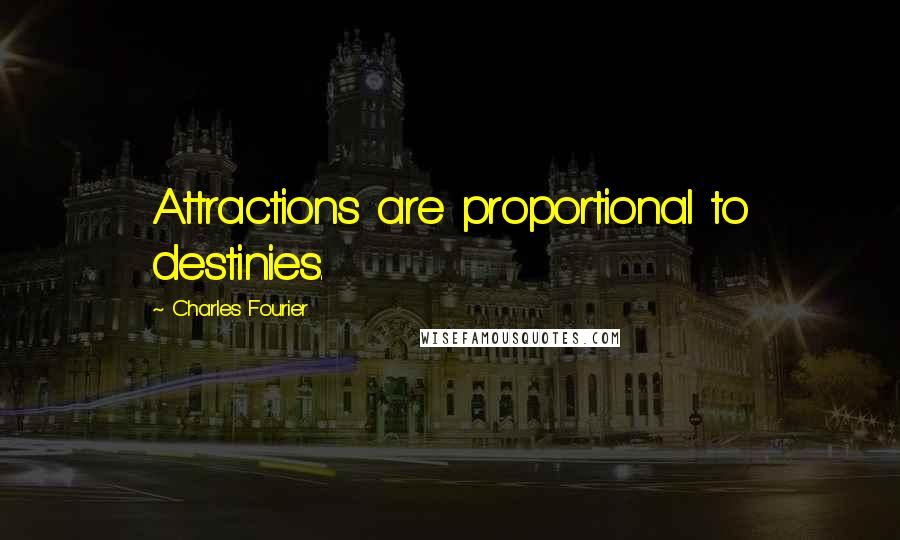 Charles Fourier Quotes: Attractions are proportional to destinies.