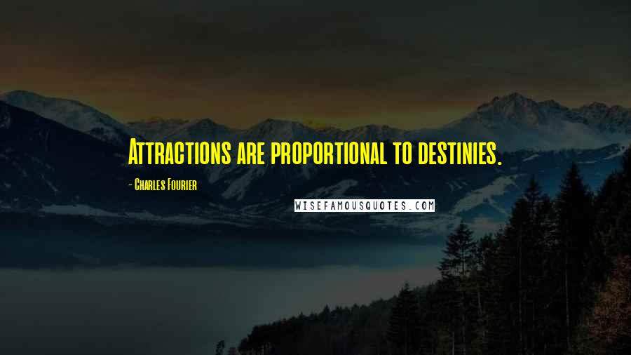 Charles Fourier Quotes: Attractions are proportional to destinies.