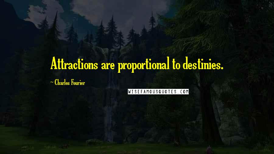 Charles Fourier Quotes: Attractions are proportional to destinies.