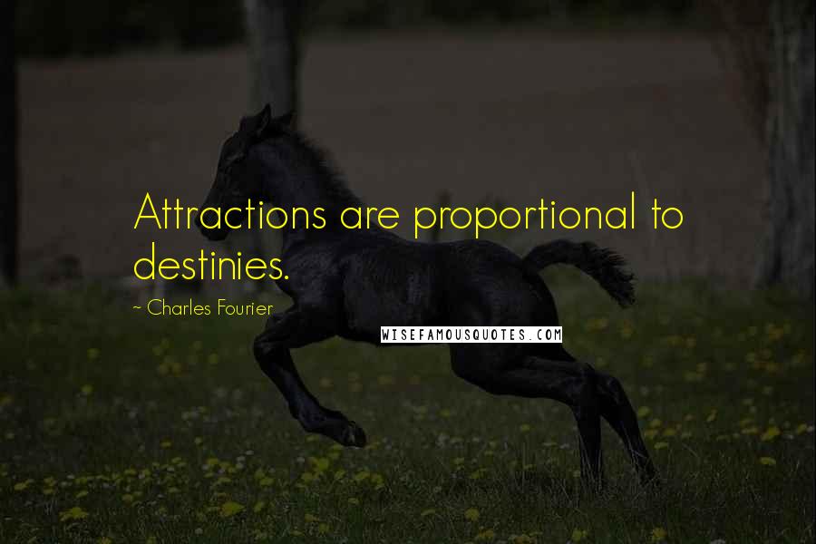 Charles Fourier Quotes: Attractions are proportional to destinies.