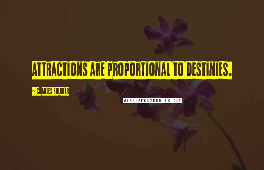 Charles Fourier Quotes: Attractions are proportional to destinies.