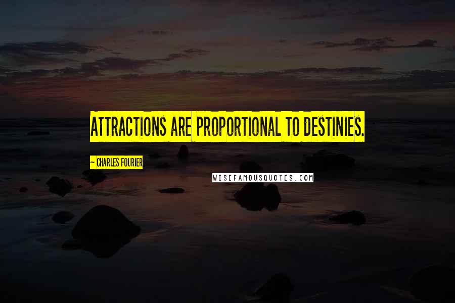 Charles Fourier Quotes: Attractions are proportional to destinies.