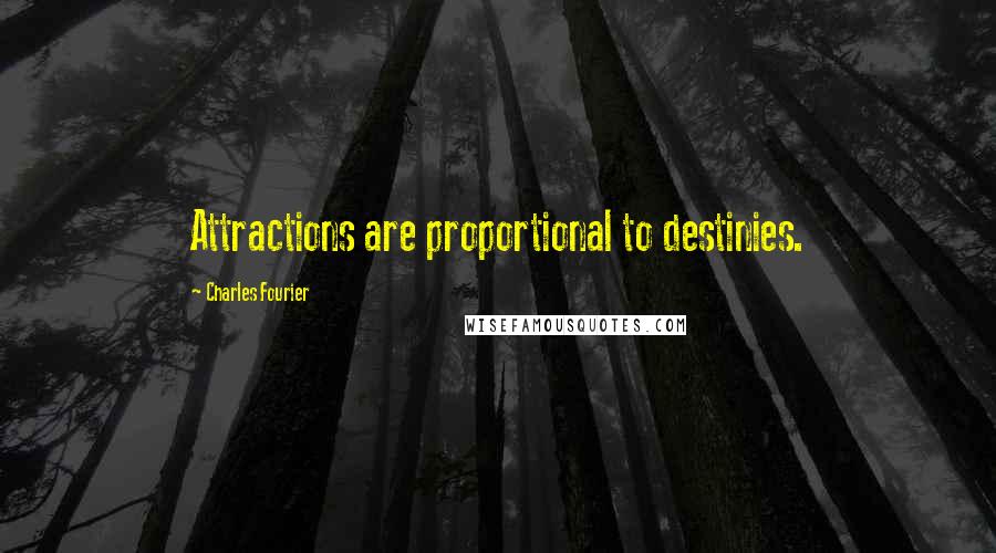 Charles Fourier Quotes: Attractions are proportional to destinies.