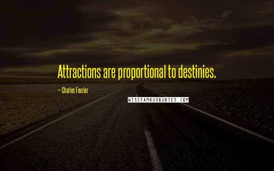 Charles Fourier Quotes: Attractions are proportional to destinies.