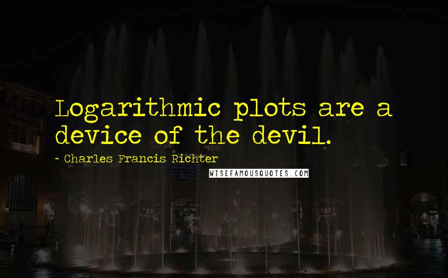 Charles Francis Richter Quotes: Logarithmic plots are a device of the devil.