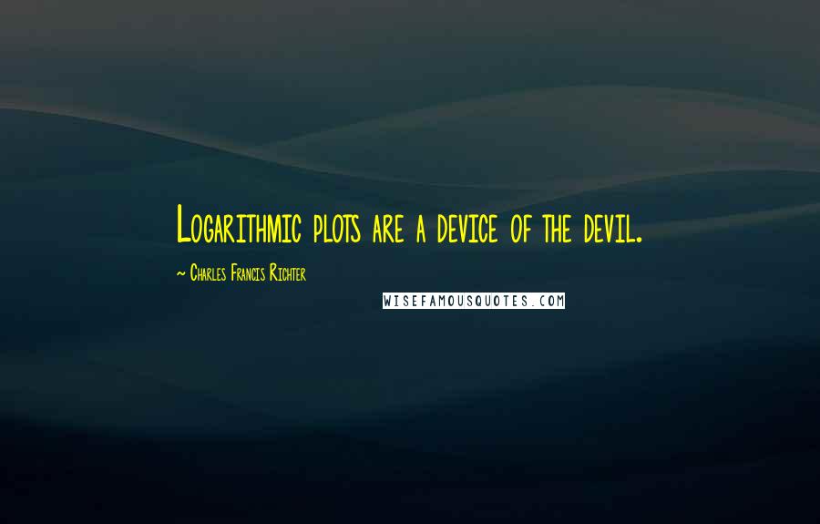 Charles Francis Richter Quotes: Logarithmic plots are a device of the devil.