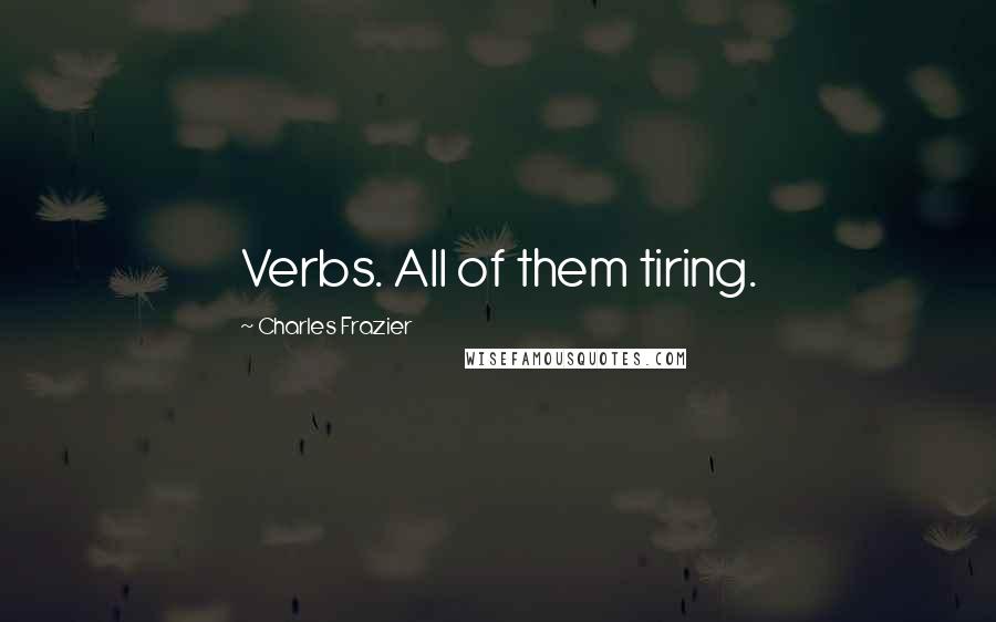 Charles Frazier Quotes: Verbs. All of them tiring.