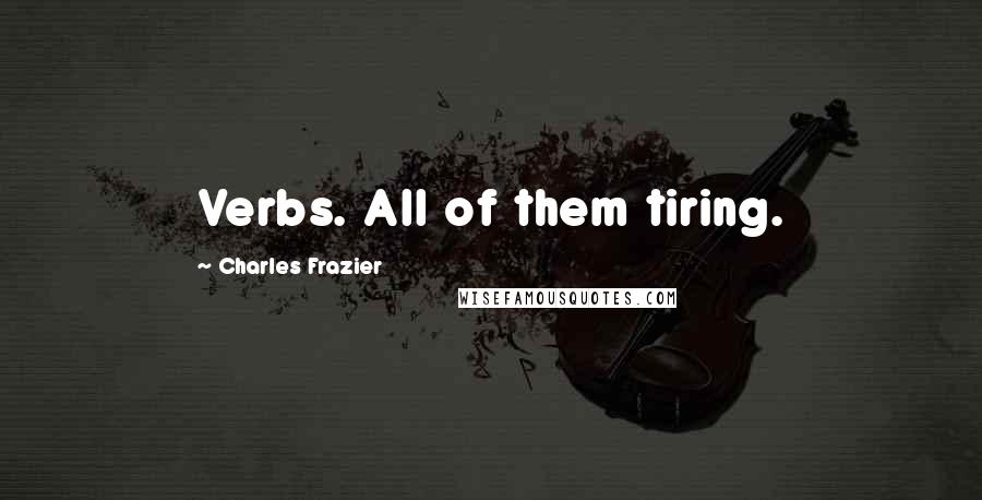 Charles Frazier Quotes: Verbs. All of them tiring.