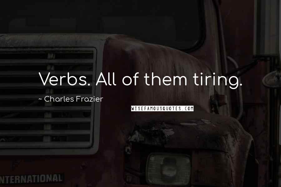 Charles Frazier Quotes: Verbs. All of them tiring.