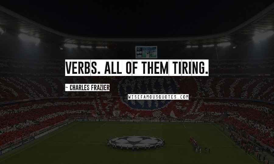 Charles Frazier Quotes: Verbs. All of them tiring.