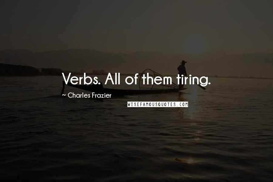 Charles Frazier Quotes: Verbs. All of them tiring.