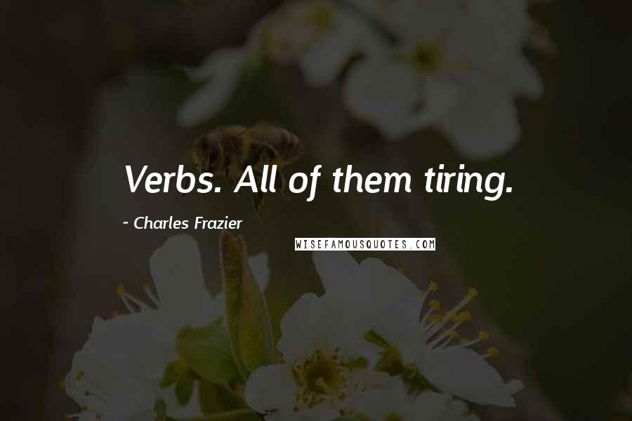 Charles Frazier Quotes: Verbs. All of them tiring.