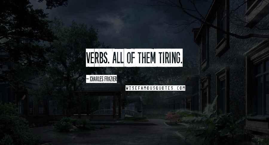 Charles Frazier Quotes: Verbs. All of them tiring.