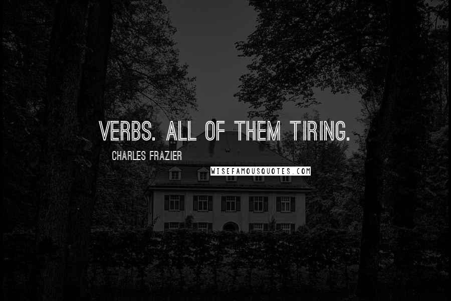 Charles Frazier Quotes: Verbs. All of them tiring.