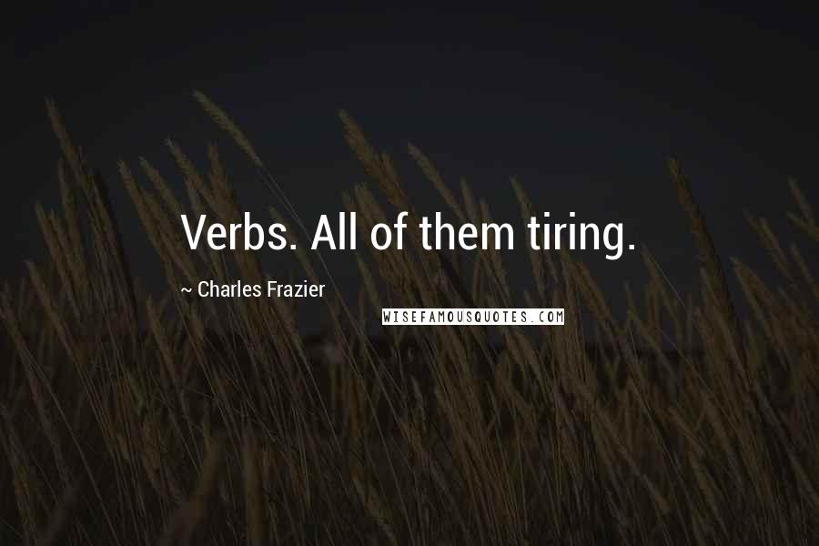 Charles Frazier Quotes: Verbs. All of them tiring.