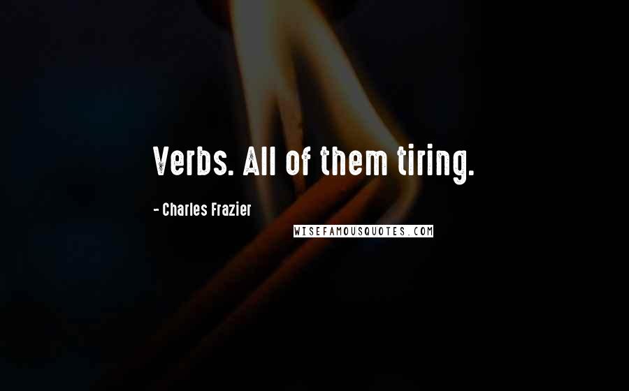 Charles Frazier Quotes: Verbs. All of them tiring.