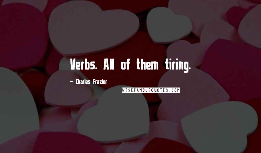 Charles Frazier Quotes: Verbs. All of them tiring.