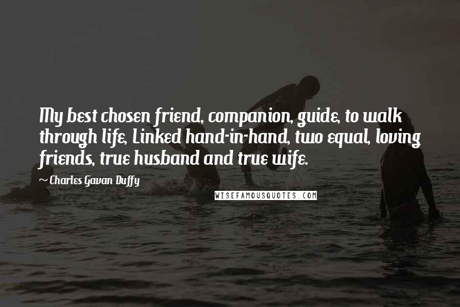 Charles Gavan Duffy Quotes: My best chosen friend, companion, guide, to walk through life, Linked hand-in-hand, two equal, loving friends, true husband and true wife.