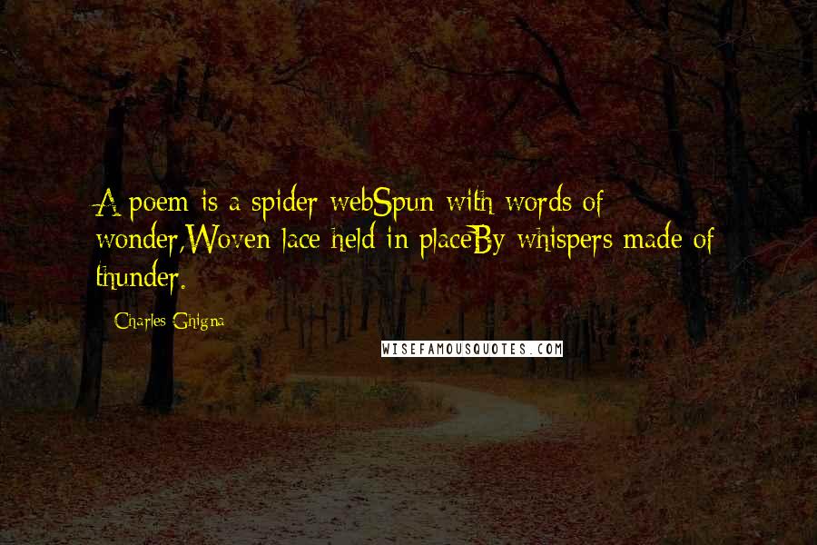 Charles Ghigna Quotes: A poem is a spider webSpun with words of wonder,Woven lace held in placeBy whispers made of thunder.