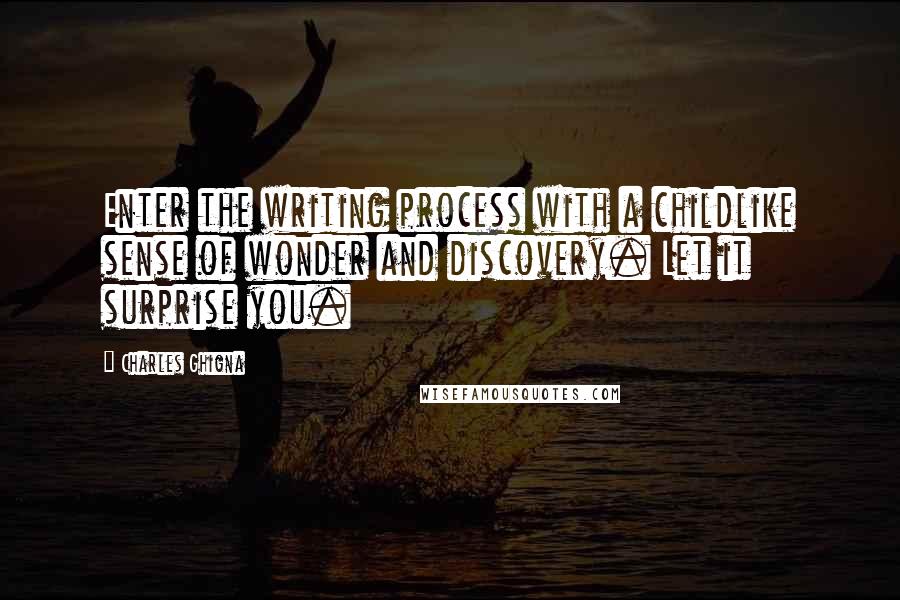 Charles Ghigna Quotes: Enter the writing process with a childlike sense of wonder and discovery. Let it surprise you.