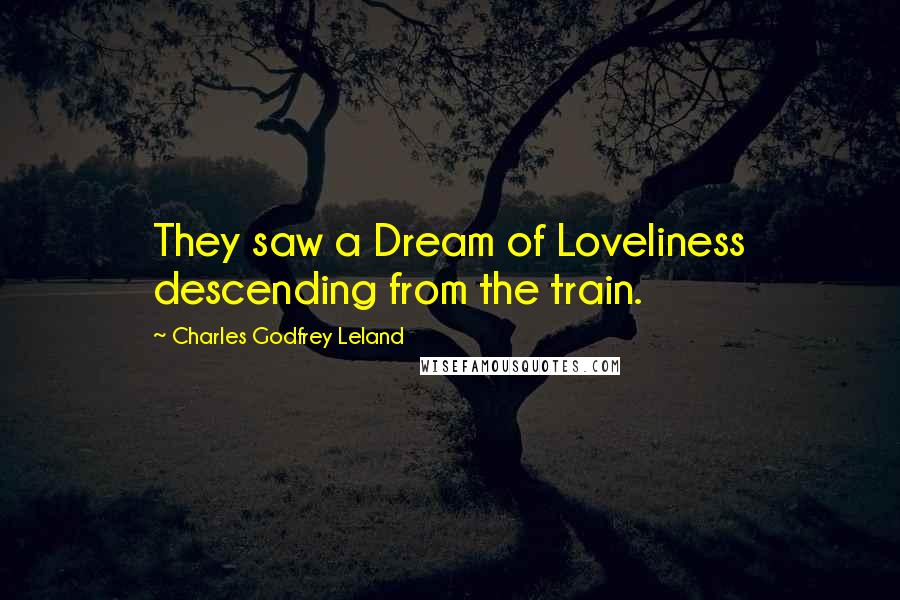 Charles Godfrey Leland Quotes: They saw a Dream of Loveliness descending from the train.