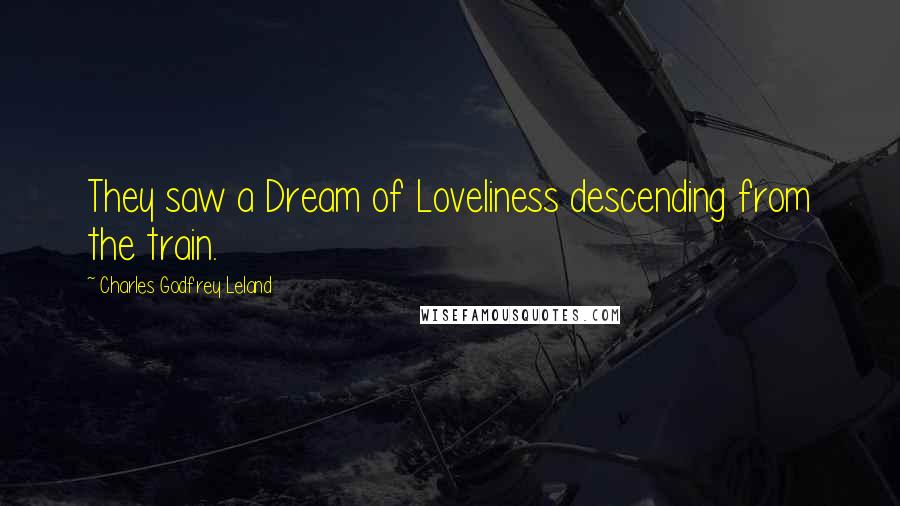 Charles Godfrey Leland Quotes: They saw a Dream of Loveliness descending from the train.