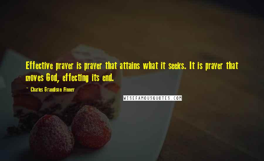 Charles Grandison Finney Quotes: Effective prayer is prayer that attains what it seeks. It is prayer that moves God, effecting its end.