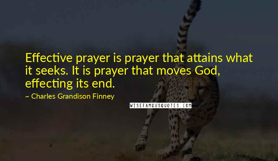 Charles Grandison Finney Quotes: Effective prayer is prayer that attains what it seeks. It is prayer that moves God, effecting its end.