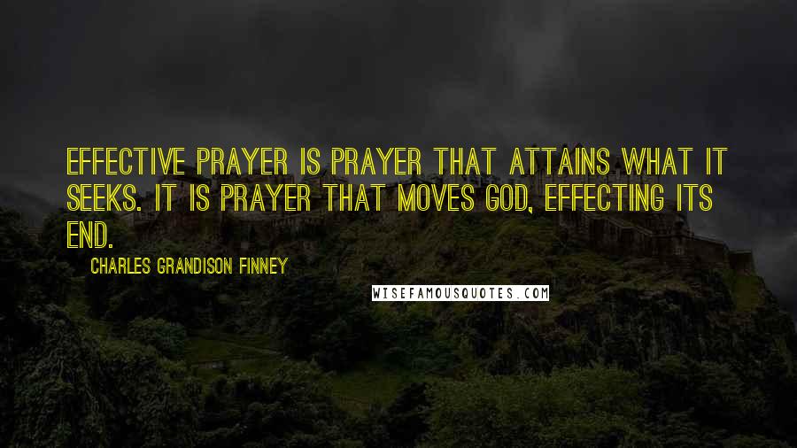 Charles Grandison Finney Quotes: Effective prayer is prayer that attains what it seeks. It is prayer that moves God, effecting its end.