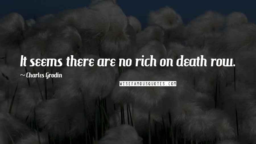 Charles Grodin Quotes: It seems there are no rich on death row.