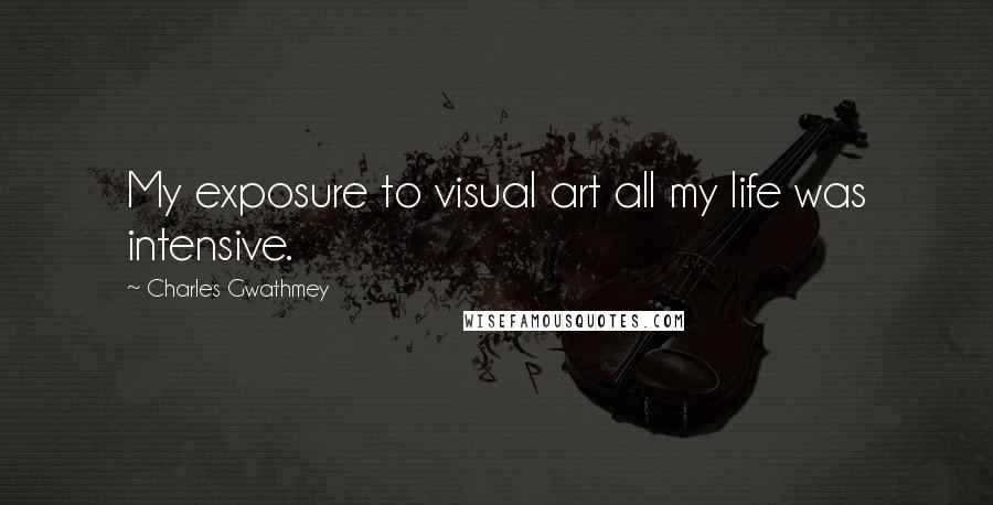 Charles Gwathmey Quotes: My exposure to visual art all my life was intensive.