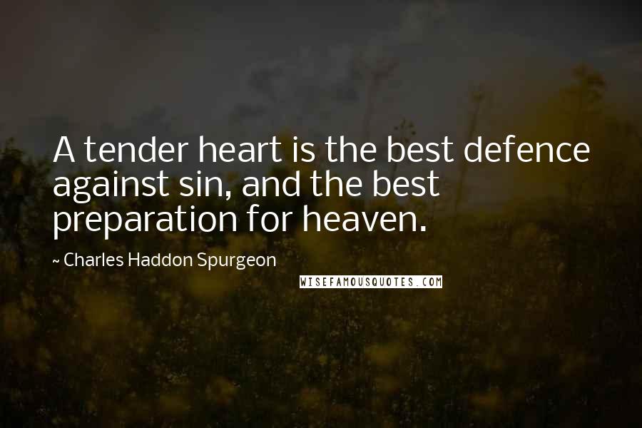 Charles Haddon Spurgeon Quotes: A tender heart is the best defence against sin, and the best preparation for heaven.
