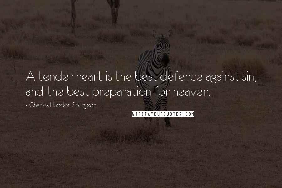 Charles Haddon Spurgeon Quotes: A tender heart is the best defence against sin, and the best preparation for heaven.