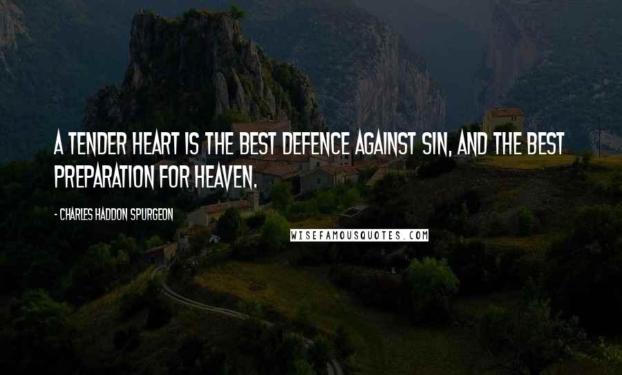 Charles Haddon Spurgeon Quotes: A tender heart is the best defence against sin, and the best preparation for heaven.