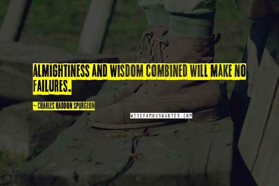 Charles Haddon Spurgeon Quotes: Almightiness and wisdom combined will make no failures.