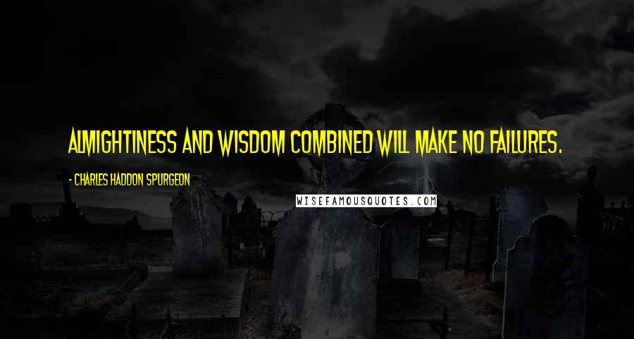 Charles Haddon Spurgeon Quotes: Almightiness and wisdom combined will make no failures.