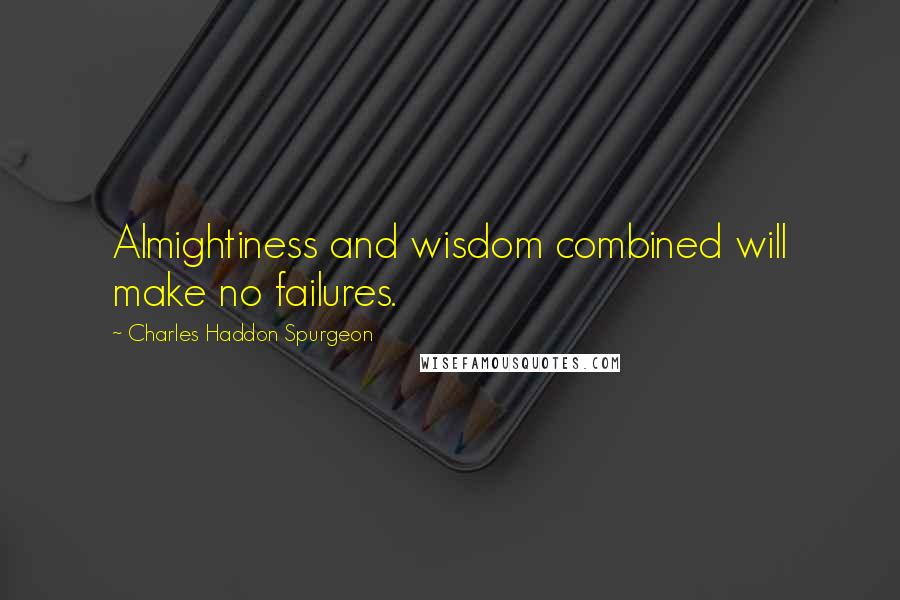 Charles Haddon Spurgeon Quotes: Almightiness and wisdom combined will make no failures.