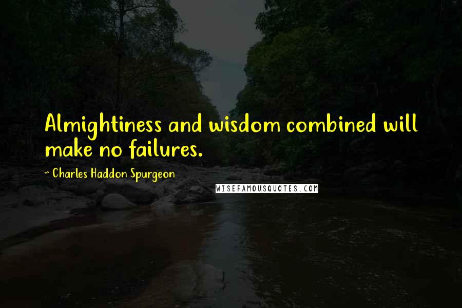 Charles Haddon Spurgeon Quotes: Almightiness and wisdom combined will make no failures.