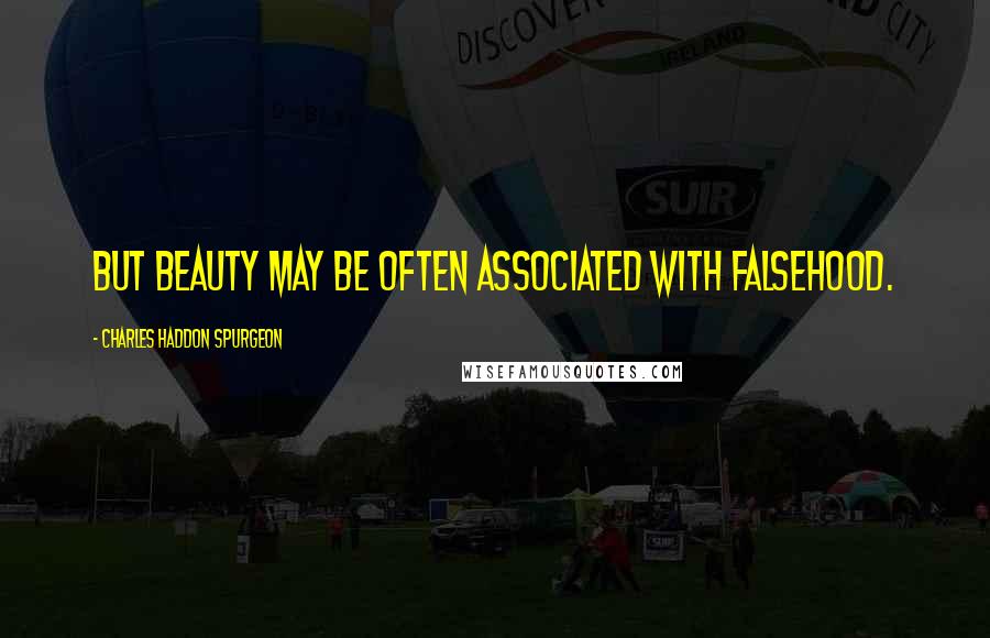 Charles Haddon Spurgeon Quotes: But beauty may be often associated with falsehood.