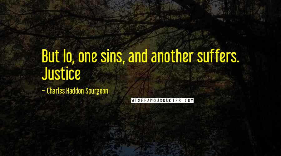 Charles Haddon Spurgeon Quotes: But lo, one sins, and another suffers. Justice