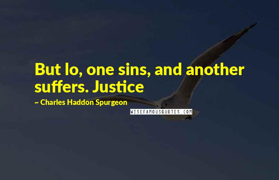 Charles Haddon Spurgeon Quotes: But lo, one sins, and another suffers. Justice