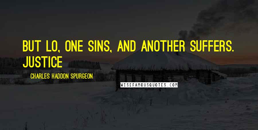 Charles Haddon Spurgeon Quotes: But lo, one sins, and another suffers. Justice