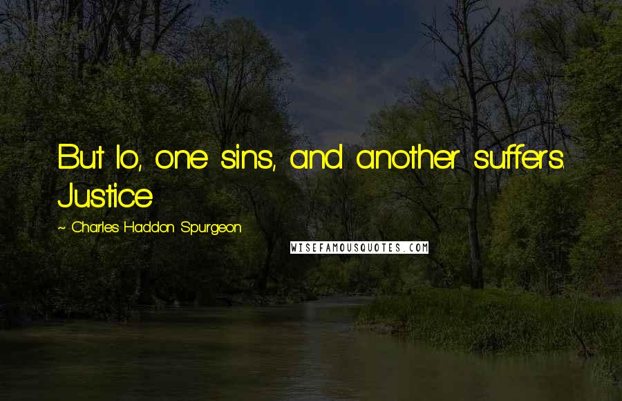 Charles Haddon Spurgeon Quotes: But lo, one sins, and another suffers. Justice