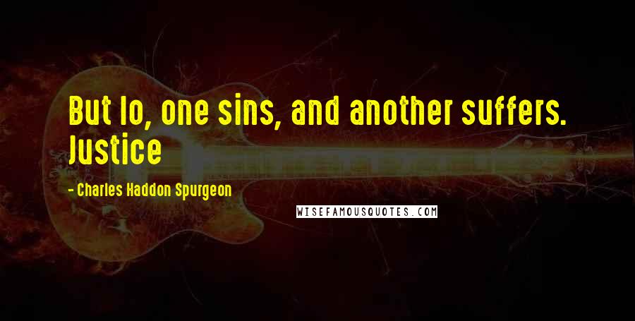 Charles Haddon Spurgeon Quotes: But lo, one sins, and another suffers. Justice